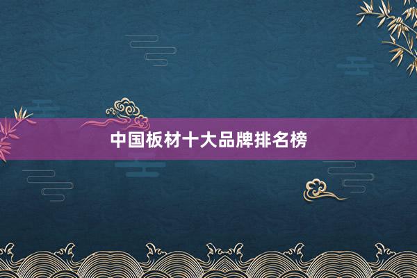 中国板材十大品牌排名榜